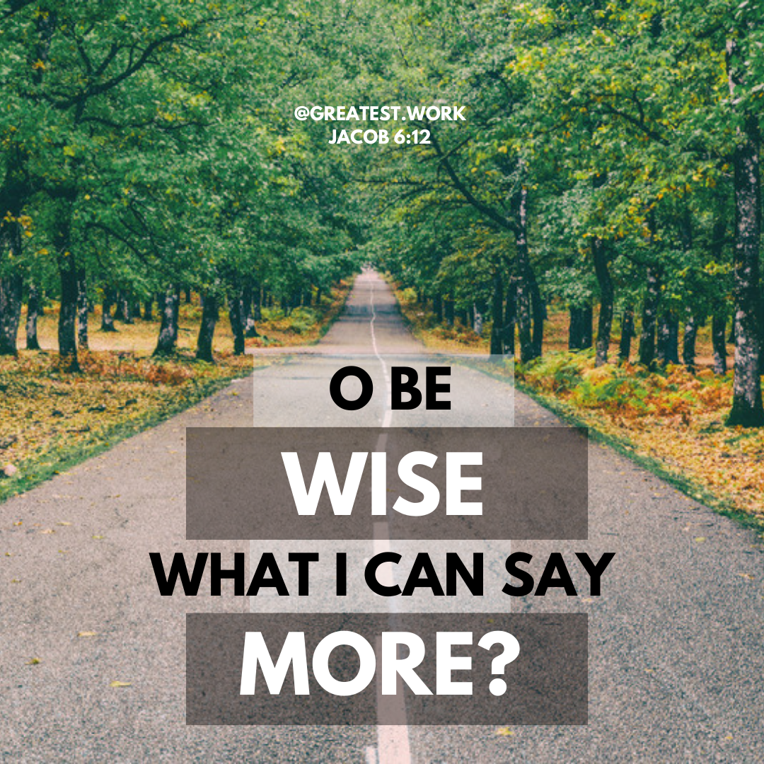 O Be Wise What Can I Say More, Jacob 6:12, path with trees